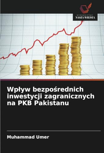 Wpływ bezpośrednich inwestycji zagranicznych na PKB Pakistanu: DE von Wydawnictwo Nasza Wiedza