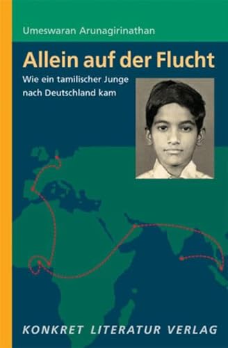 Allein auf der Flucht: Wie ein tamilischer Junge nach Deutschland kam von Konkret Literatur Verlag