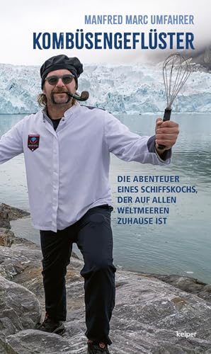Kombüsengeflüster: Die Abenteuer eines Schiffskochs, der auf allen Weltmeeren zuhause ist Kombüsengeflüster: Die Abenteuer eines Schiffskochs, der auf allen Weltmeeren zuhause ist