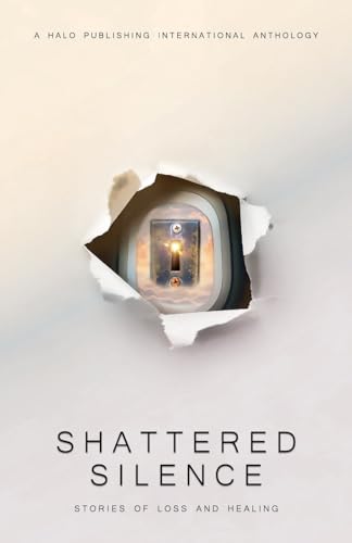 Shattered Silence: Stories of Loss and Healing von Halo Publishing International