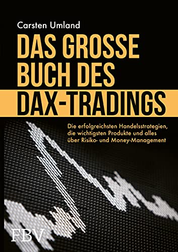 Das große Buch des DAX-Tradings: Die erfolgreichsten Handelsstrategien, die wichtigsten Produkte und alles über Risiko- & Money Management von Finanzbuch Verlag