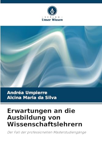 Erwartungen an die Ausbildung von Wissenschaftslehrern: Der Fall der professionellen Masterstudiengänge von Verlag Unser Wissen
