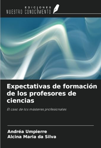 Expectativas de formación de los profesores de ciencias: El caso de los másteres profesionales von Ediciones Nuestro Conocimiento