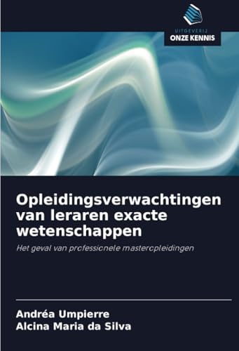 Opleidingsverwachtingen van leraren exacte wetenschappen: Het geval van professionele masteropleidingen von Uitgeverij Onze Kennis