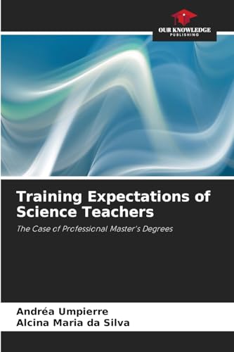 Training Expectations of Science Teachers: The Case of Professional Master's Degrees von Our Knowledge Publishing