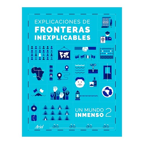 Explicaciones de Fronteras Inexplicables / Unjustifiable Borders, Justified ( Un Mundo Inmenso 2) von Editorial Planeta Mexicana S.A. de C.V.