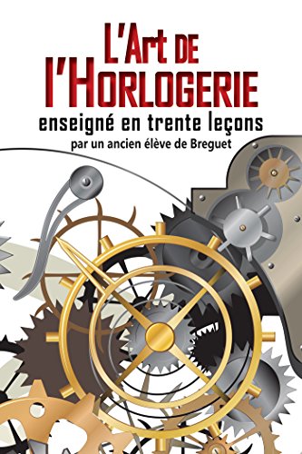 L'art de l'Horlogerie: enseigné en trente leçons