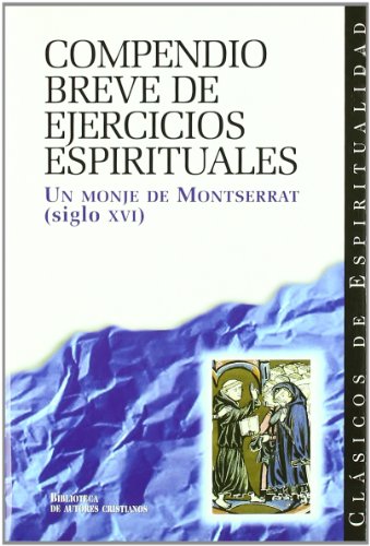 Compendio breve de ejercicios espirituales : compuesto por un monje de Montserrat entre 1510-1555 (CLÁSICOS DE ESPIRITUALIDAD, Band 29) von BAC