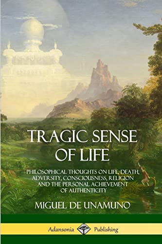 Tragic Sense of Life: Philosophical Thoughts on Life, Death, Adversity, Consciousness, Religion and the Personal Achievement of Authenticity Tragic Sense of Life: Philosophical Thoughts on Life, Death, Adversity, Consciousness, Religion and the Personal Achievement of Authenticity von Lulu