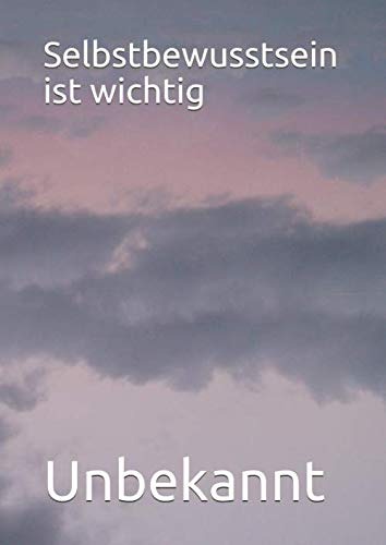 Selbstbewusstsein ist wichtig Selbstbewusstsein ist wichtig von Independently published