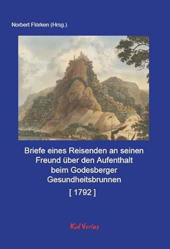 Briefe eines Reisenden an seinen Freund über den Aufenthalt beim Godesberger Gesundheitsbrunnen [ 1792 ] (Reiseberichte vom Rhein) von Kid Verlag