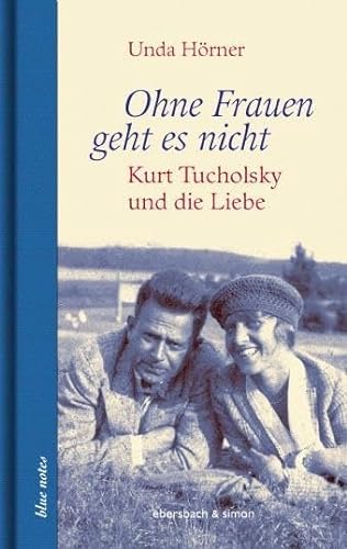 Ohne Frauen geht es nicht: Kurt Tucholsky und die Liebe (blue notes) von ebersbach & simon
