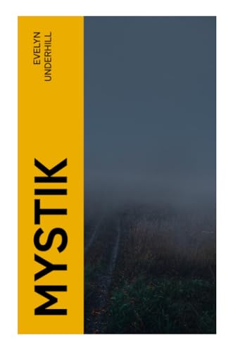 Mystik: Eine Studie über die Natur und Entwicklung des religiösen Bewusstseins im Menschen Mystik: Eine Studie über die Natur und Entwicklung des religiösen Bewusstseins im Menschen