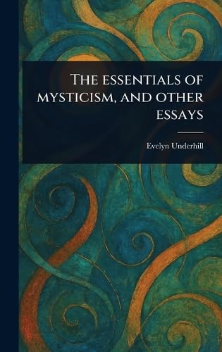 The Essentials of Mysticism, and Other Essays The Essentials of Mysticism, and Other Essays von Anson Street Press