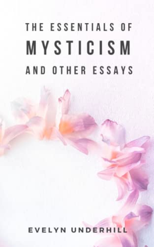 The Essentials of Mysticism And Other Essays The Essentials of Mysticism And Other Essays