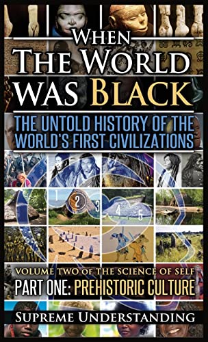 When the World Was Black, Part One: The Untold History of the World's First Civilizations Prehistoric Culture When the World Was Black, Part One: The Untold History of the World's First Civilizations Prehistoric Culture