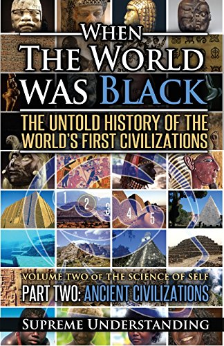 When the World was Black Part Two: The Untold History of the World's First Civilizations Ancient Civilizations