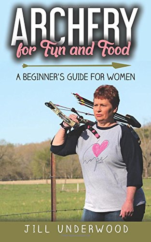 Archery for Fun and Food: A Beginner's Guide for Women von CreateSpace Independent Publishing Platform