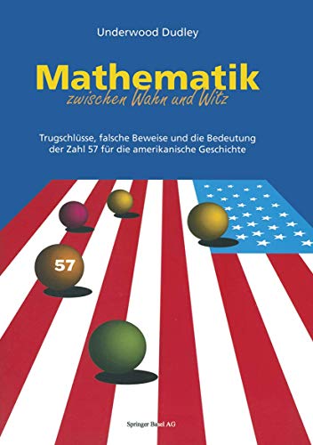 Mathematik Zwischen Wahn und Witz: Trugschlüsse, Falsche Beweise und die Bedeutung der Zahl 57 für die Amerikanische Geschichte (German Edition) von Birkhäuser