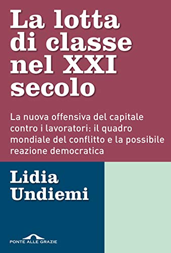 La lotta di classe nel XXI secolo. La nuova offensiva del capitale contro i lavoratori: il quadro mondiale del conflitto e la possibile reazione democratica (Inchieste) von PONTE ALLE GRAZIE
