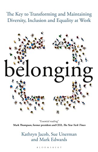 Belonging: The Key to Transforming and Maintaining Diversity, Inclusion and Equality at Work