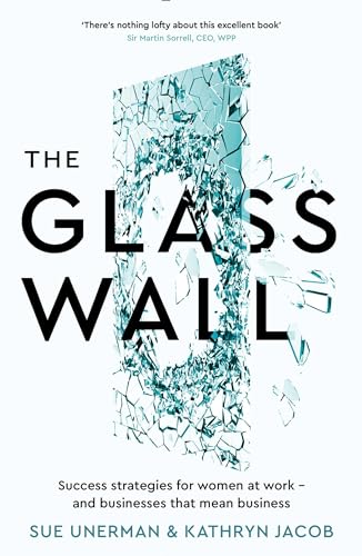 The Glass Wall: Success strategies for women at work – and businesses that mean business von Profile Books