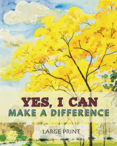 Yes, I Can Make a Difference: Seeing the value in your life when your body lets you down; illustrated large print affirmations for older adults or anyone needing constant care