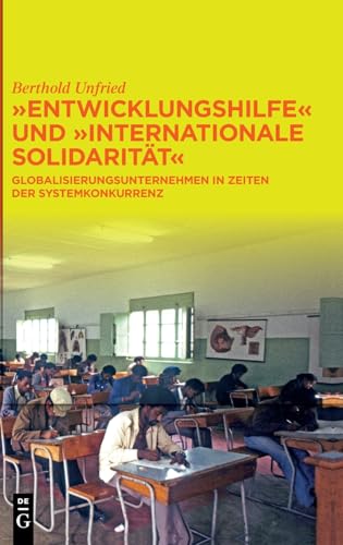 "Entwicklungshilfe" und "Internationale Solidarität": Globalisierungsunternehmen in Zeiten der Systemkonkurrenz von De Gruyter Oldenbourg