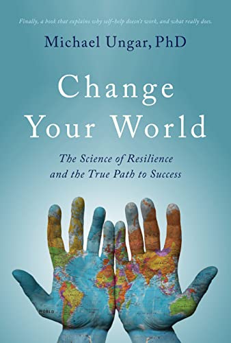 Change Your World: The Science of Resilience and the True Path to Success Change Your World: The Science of Resilience and the True Path to Success