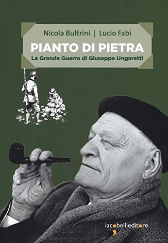 Pianto di pietra. La Grande Guerra di Giuseppe Ungaretti (Frammenti di memoria)