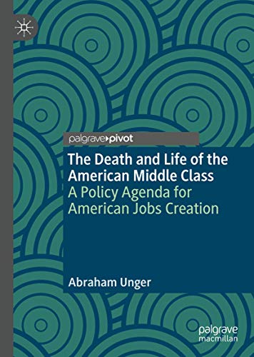 The Death and Life of the American Middle Class: A Policy Agenda for American Jobs Creation von Palgrave Pivot