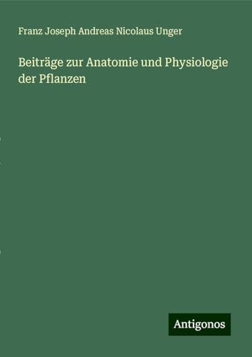 Beiträge zur Anatomie und Physiologie der Pflanzen von Antigonos Verlag