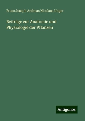 Beiträge zur Anatomie und Physiologie der Pflanzen von Antigonos Verlag