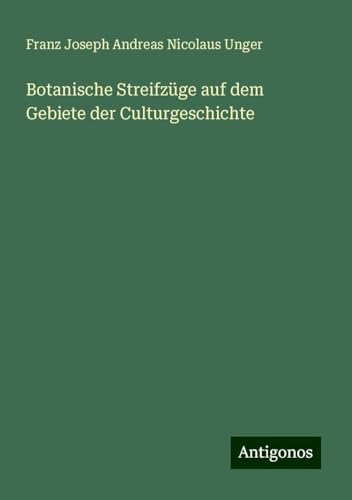 Botanische Streifzüge auf dem Gebiete der Culturgeschichte von Antigonos Verlag
