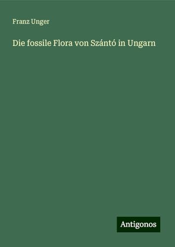 Die fossile Flora von Szántó in Ungarn von Antigonos Verlag