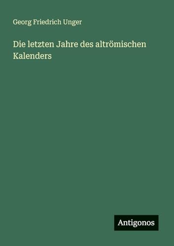 Die letzten Jahre des altrömischen Kalenders von Antigonos Verlag