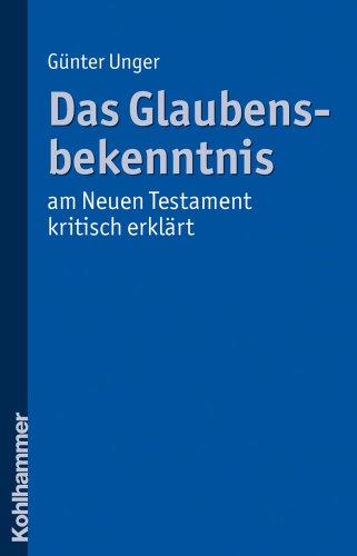 Das Glaubensbekenntnis - am Neuen Testament kritisch erklärt Das Glaubensbekenntnis - am Neuen Testament kritisch erklärt