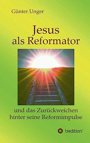 Jesus als Reformator: und das Zurückweichen hinter seine Reformimpulse von tredition