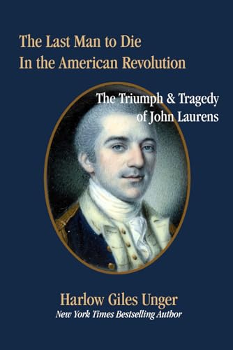The Last Man To Die in the American Revolution: The Triumph and Tragedy of John Laurens von Independently published