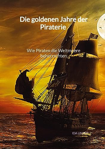 Die goldenen Jahre der Piraterie - Wie Piraten die Weltmeere beherrschten von Jaltas Books