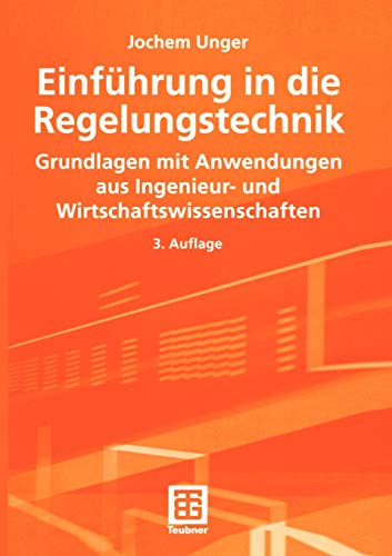 Einführung in die Regelungstechnik: Grundlagen mit Anwendungen aus Ingenieur- und Wirtschaftswissenschaften (Teubner Studienbücher Technik)