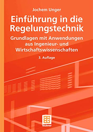 Einführung in die Regelungstechnik: Grundlagen mit Anwendungen aus Ingenieur- und Wirtschaftswissenschaften (Teubner Studienbücher Technik)