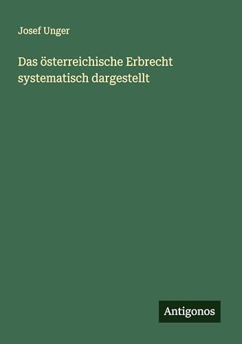 Das österreichische Erbrecht systematisch dargestellt von Antigonos Verlag