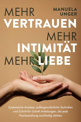 Mehr Vertrauen, mehr Intimität, mehr Liebe: Systemische Ansätze, außergewöhnliche Techniken und Schritt-für-Schritt-Anleitungen, die jede Paarbeziehung nachhaltig stärken von Verlagshaus Stopfer