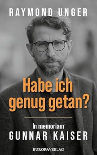 Habe ich genug getan?: In memoriam Gunnar Kaiser von Europa Verlag GmbH