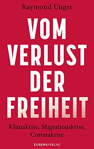Vom Verlust der Freiheit: Klimakrise, Migrationskrise, Coronakrise von Europa Verlag GmbH