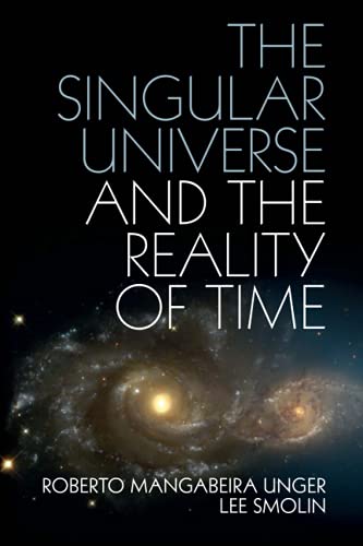 The Singular Universe and the Reality of Time: A Proposal in Natural Philosophy von Cambridge University Press