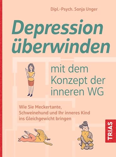 Depression überwinden mit dem Konzept der inneren WG: Wie Sie Meckertante, Schweinehund und Ihr inneres Kind ins Gleichgewicht bringen von Trias
