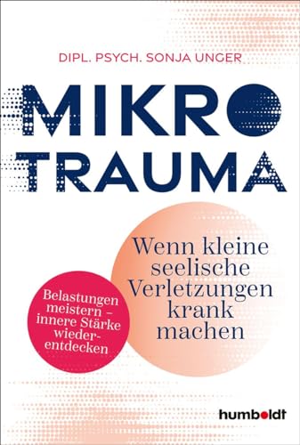 Mikrotrauma: Wenn kleine seelische Verletzungen krank machen. Belastungen meistern - innere Stärke wiederentdecken von Humboldt Verlag