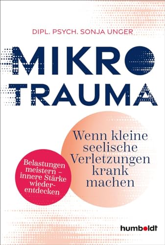 Mikrotrauma: Wenn kleine seelische Verletzungen krank machen. Belastungen meistern - innere Stärke wiederentdecken von humboldt Taschenbücher